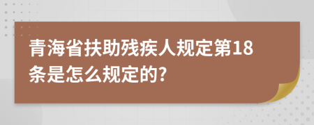 青海省扶助残疾人规定第18条是怎么规定的?