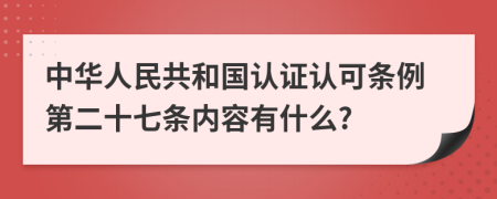 中华人民共和国认证认可条例第二十七条内容有什么?