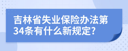 吉林省失业保险办法第34条有什么新规定?