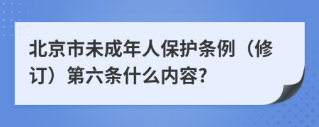 北京市未成年人保护条例（修订）第六条什么内容?