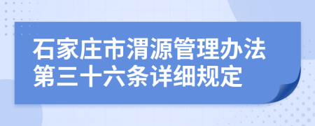 石家庄市渭源管理办法第三十六条详细规定