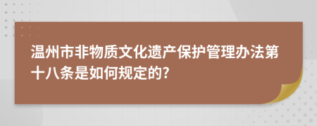 温州市非物质文化遗产保护管理办法第十八条是如何规定的?