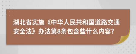 湖北省实施《中华人民共和国道路交通安全法》办法第8条包含些什么内容?