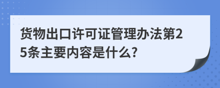 货物出口许可证管理办法第25条主要内容是什么?