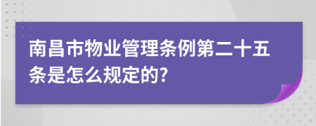 南昌市物业管理条例第二十五条是怎么规定的?