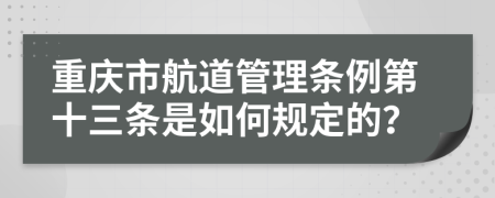 重庆市航道管理条例第十三条是如何规定的？