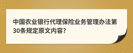 中国农业银行代理保险业务管理办法第30条规定原文内容?