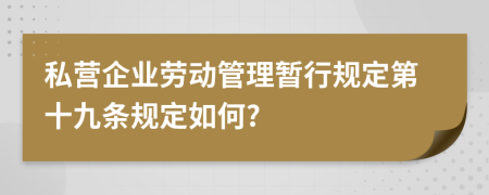 私营企业劳动管理暂行规定第十九条规定如何?