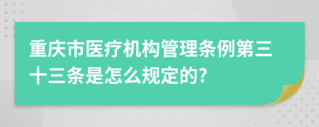 重庆市医疗机构管理条例第三十三条是怎么规定的?