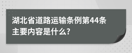 湖北省道路运输条例第44条主要内容是什么?