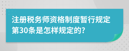 注册税务师资格制度暂行规定第30条是怎样规定的?