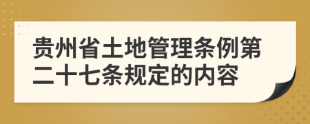 贵州省土地管理条例第二十七条规定的内容