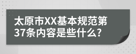 太原市XX基本规范第37条内容是些什么?