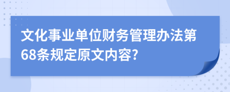 文化事业单位财务管理办法第68条规定原文内容?