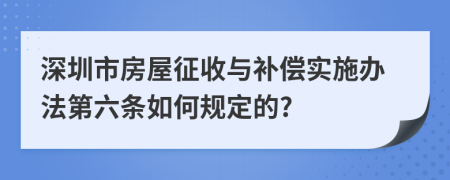深圳市房屋征收与补偿实施办法第六条如何规定的?