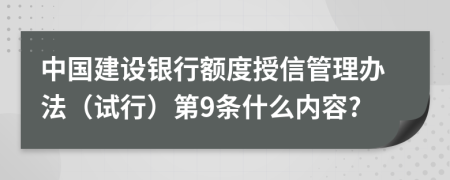 中国建设银行额度授信管理办法（试行）第9条什么内容?