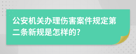 公安机关办理伤害案件规定第二条新规是怎样的?