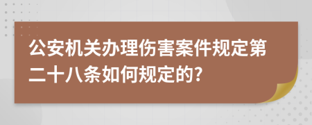 公安机关办理伤害案件规定第二十八条如何规定的?