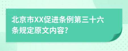 北京市XX促进条例第三十六条规定原文内容?