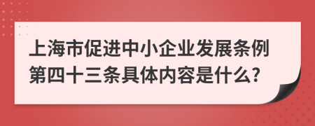 上海市促进中小企业发展条例第四十三条具体内容是什么?