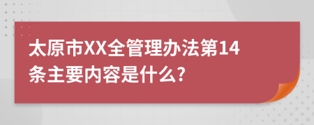 太原市XX全管理办法第14条主要内容是什么?