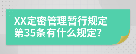 XX定密管理暂行规定第35条有什么规定?