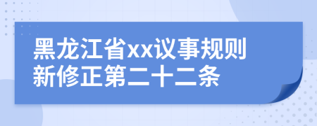 黑龙江省xx议事规则新修正第二十二条