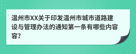 温州市XX关于印发温州市城市道路建设与管理办法的通知第一条有哪些内容容？