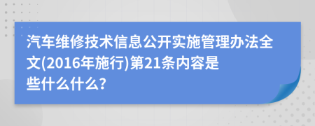 汽车维修技术信息公开实施管理办法全文(2016年施行)第21条内容是些什么什么？