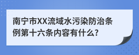 南宁市XX流域水污染防治条例第十六条内容有什么?