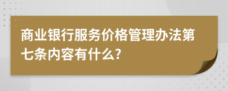 商业银行服务价格管理办法第七条内容有什么?