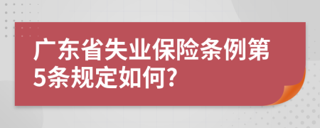 广东省失业保险条例第5条规定如何?