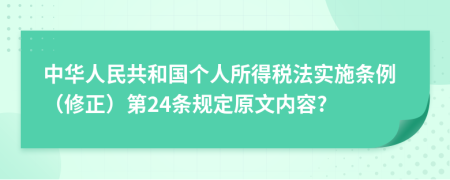 中华人民共和国个人所得税法实施条例（修正）第24条规定原文内容?