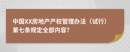 中国XX房地产产权管理办法（试行）第七条规定全部内容?