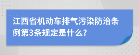 江西省机动车排气污染防治条例第3条规定是什么?