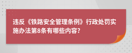 违反《铁路安全管理条例》行政处罚实施办法第8条有哪些内容?