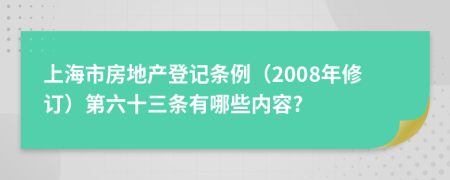 上海市房地产登记条例（2008年修订）第六十三条有哪些内容?