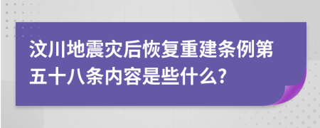 汶川地震灾后恢复重建条例第五十八条内容是些什么?