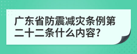 广东省防震减灾条例第二十二条什么内容?