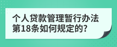 个人贷款管理暂行办法第18条如何规定的?