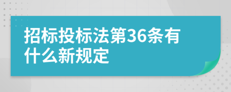 招标投标法第36条有什么新规定