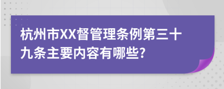杭州市XX督管理条例第三十九条主要内容有哪些?