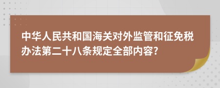 中华人民共和国海关对外监管和征免税办法第二十八条规定全部内容?