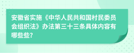 安徽省实施《中华人民共和国村民委员会组织法》办法第三十三条具体内容有哪些些？