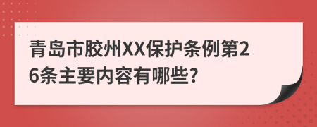 青岛市胶州XX保护条例第26条主要内容有哪些?