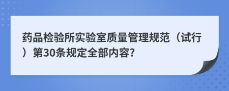 药品检验所实验室质量管理规范（试行）第30条规定全部内容?