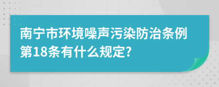 南宁市环境噪声污染防治条例第18条有什么规定?