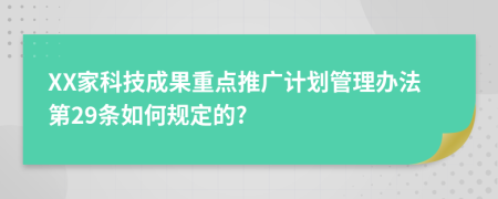 XX家科技成果重点推广计划管理办法第29条如何规定的?