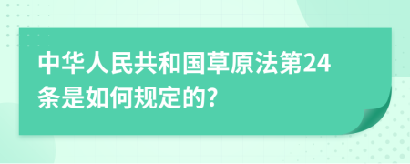 中华人民共和国草原法第24条是如何规定的?