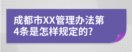 成都市XX管理办法第4条是怎样规定的?